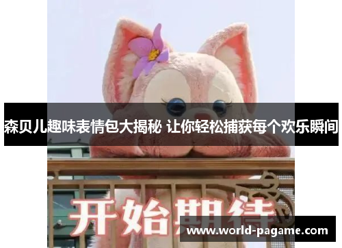 森贝儿趣味表情包大揭秘 让你轻松捕获每个欢乐瞬间