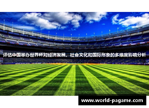 评估中国举办世界杯对经济发展、社会文化和国际形象的多维度影响分析