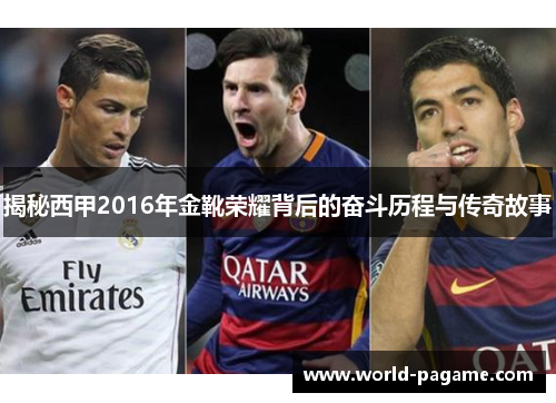 揭秘西甲2016年金靴荣耀背后的奋斗历程与传奇故事