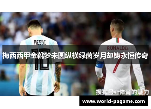 梅西西甲金靴梦未圆纵横绿茵岁月却铸永恒传奇