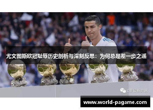 尤文图斯欧冠耻辱历史剖析与深刻反思:为何总是差一步之遥 尤文图斯欧冠耻辱历史剖析与深刻反思:为何总是差一步之遥