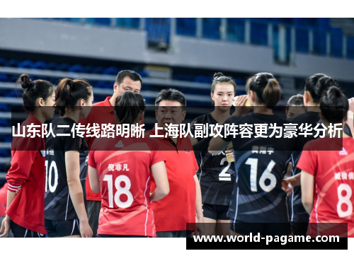 山东队二传线路明晰 上海队副攻阵容更为豪华分析 山东队二传线路明晰 上海队副攻阵容更为豪华分析