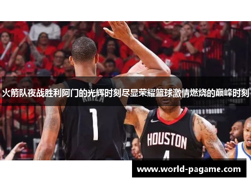 火箭队夜战胜利阿门的光辉时刻尽显荣耀篮球激情燃烧的巅峰时刻