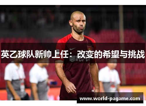 英乙球队新帅上任:改变的希望与挑战 英乙球队新帅上任:改变的希望与挑战