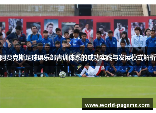 阿贾克斯足球俱乐部青训体系的成功实践与发展模式解析