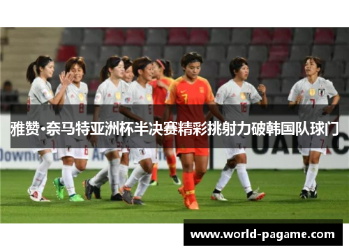 雅赞·奈马特亚洲杯半决赛精彩挑射力破韩国队球门