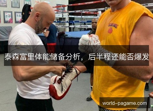 泰森富里体能储备分析，后半程还能否爆发